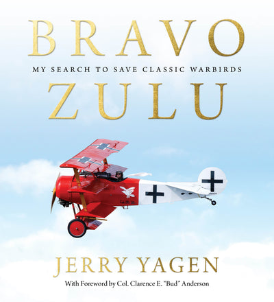 Bravo Zulu: My Search to Save Classic Warbirds by Jerry Yagen